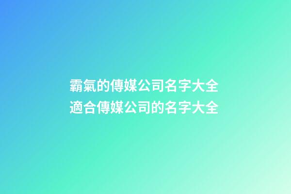 霸氣的傳媒公司名字大全 適合傳媒公司的名字大全-第1張-公司起名-玄機(jī)派